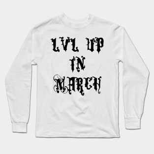 Lvl Up in March - Birthday Geeky Gift Long Sleeve T-Shirt